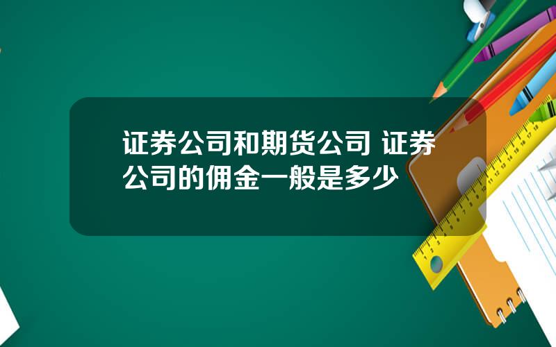 证券公司和期货公司 证券公司的佣金一般是多少